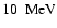 $10~~\ensuremath{{\rm MeV}} $