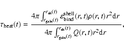 \begin{displaymath}\tau_{\rm heat}(t) = \frac{4\pi\int_{r_{\rm gain}(t)}^{r_{\rm...
...\int_{r_{\rm gain}(t)}^{r_{\rm sh}(t)}
Q(r,t) r^2 {\rm d}r~},
\end{displaymath}