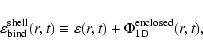 \begin{displaymath}\varepsilon_{\rm bind}^{\rm shell}(r,t) \equiv\varepsilon(r,t) +
\Phi_{\rm 1D}^{\rm enclosed}(r,t),
\end{displaymath}