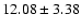 $12.08\pm3.38 $