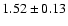 $1.52\pm0.13 $