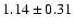$ 1.14\pm0.31 $