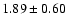 $1.89\pm0.60$