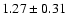 $ 1.27\pm0.31 $