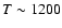 $T\sim1200$