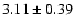 $3.11\pm0.39 $