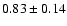 $0.83\pm0.14$