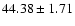 $44.38\pm1.71$