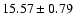 $15.57\pm0.79 $