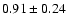 $0.91\pm0.24$