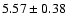 $5.57\pm0.38 $