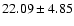 $22.09\pm4.85$