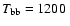 $T_{\rm bb}=1200~$