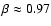 $\beta \approx0.97$