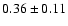 $0.36\pm0.11 $