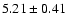 $5.21\pm0.41 $