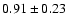 $0.91\pm0.23$
