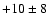 $+10\pm8$