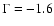 $\Gamma = -1.6$