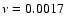 $\nu = 0.0017$