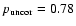 $p_{\rm uncor} = 0.78$