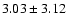 $3.03 \pm 3.12$