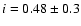 $i = 0.48 \pm 0.3$