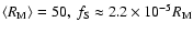 $\langle R_{\rm M} \rangle = 50,~ f_{\rm S}
\approx 2.2\times 10^{-5} R_{\rm M}$