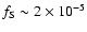 $f_{\rm S} \sim 2 \times 10^{-5}$