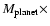 $M_{\rm planet}\times$