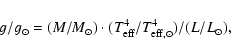 \begin{displaymath}%
g/g_{\odot} = (M/M_{\odot})\cdot(T_{\rm eff}^4 / T_{\rm eff,\odot}^4) / (L/L_{\odot}),
\end{displaymath}