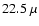 $22.5~\mu$