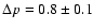 $\Delta p = 0.8 \pm 0.1$