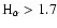 $\rm H_\alpha > 1.7$