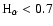 $\rm H_\alpha < 0.7$