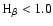 $\rm H_\beta < 1.0$