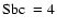 $\rm Sbc~= 4$