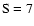 $\rm S = 7$