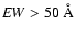 ${\it EW} > 50~\hbox{\rm\AA}$