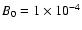$B_{0}=1\times 10^{-4}$