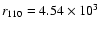 $r_{110}= 4.54 \times 10^{3}$