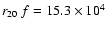 $r_{20}~ f = 15.3 \times 10^{4}$