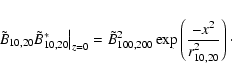 \begin{displaymath}\tilde {B}_{10,20} \tilde {B}_{10,20}^\ast \big\vert _{z=0} =...
...,200}^2 \exp \left( {\frac{-x^2}{r_{10,20}^2 }} \right) \cdot
\end{displaymath}