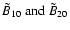 $\tilde {B}_{10} \mbox{ and }\tilde {B}_{20}$