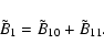 \begin{displaymath}
\tilde {B}_1 =\tilde {B}_{10} +\tilde {B}_{11} .
\end{displaymath}