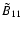 $\tilde {B}_{11} $