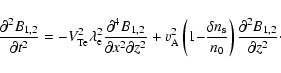 \begin{displaymath}
\frac{\partial ^{2} B_{1,2} }{\partial {t}^{2}}=- V_{\rm Te}...
... \right)\frac{\partial ^ {2}B_{1,2}
}{\partial {z}^ {2}}\cdot
\end{displaymath}