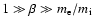 $1\gg \beta \gg m_{\rm e}/m_{\rm i}$