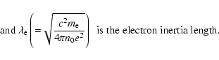 \begin{displaymath}{\rm and }\nonumber\\
~\lambda _{\rm e} \left( {{=}\sqrt {\f...
...pi n_0 e^2}} }
\right)~~{\rm is~the~electron~inertia~length.}
\end{displaymath}