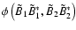 $
\phi \left( {\tilde {B}_1 \tilde {B}_1 ^\ast ,\tilde {B}_2 \tilde
{B}_2 ^\ast } \right)$
